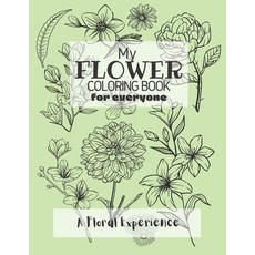 My Flower Coloring Book for Everyone: A Floral Coloring Experience for Adults and Kids Alike to Sit ... Paperback, Independently Published, English, 9798710118719
