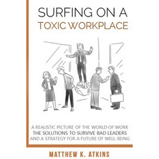 Surfing on a Toxic Workplace: A Realistic Picture of the World of Work the Solutions to Survive Bad... Paperback, Independently Published