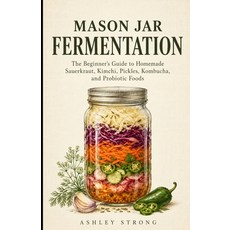 (영문도서)Mason Jar Fermentation: The Beginner's Guide to Homemade Sauerkraut Kimchi Pic... Paperback, Independently Published, English, 9798184478241