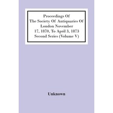 Proceedings Of The Society Of Antiquaries Of London November 17 1870 To April 3 1873 Second Serie... Paperback, Alpha Edition, English, 9789354440359
