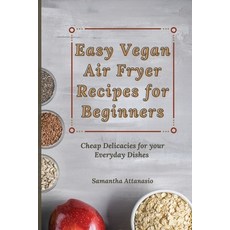 (영문도서) Easy Vegan Air Fryer Recipes for Beginners: Cheap Delicacies for your Everyday Dishes Paperback, Samantha Attanasio, English, 9781802778892