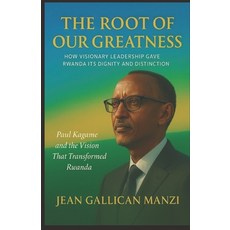 (영문도서)The Root of Our Greatness: How Visionary Leadership Gave Rwanda Its Dignity and... Paperback, Independently Published, English, 9798272622372