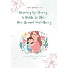 (영문도서)Growing Up Strong: A Guide to Girls' Health and Well-Being Paperback, International Academy of He..., English, 9798232951443