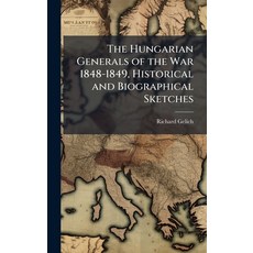 (영문도서)The Hungarian Generals of the War 1848-1849 Historical and Biographical Sketches Hardcover, Hutson Street Press, English, 9781023848749
