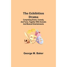 (영문도서) The Exhibition Drama; Comprising Drama Comedy and Farce Together with Dramatic and Musical... Paperback, Alpha Edition, English, 9789355340825