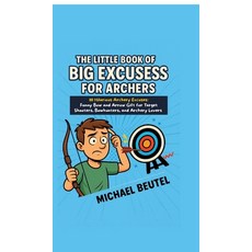 (영문도서)The Little Book of Big Excuses for Archers: 111 Hilarious Archery Excuses: Funny... Hardcover, Tredition Gmbh, English, 9783384684684