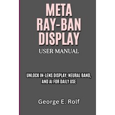 (영문도서)Meta Ray-Ban Display User Manual: Unlock In-Lens Display Neural Band and AI fo... Paperback, Independently Published, English, 9798269101101