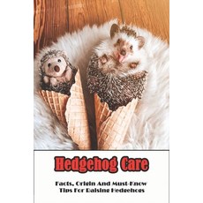 Hedgehog Care_ Facts Origin And Must-know Tips For Raising Hedgehogs: Hedgehog Habitat Paperback, Independently Published, English, 9798586534644