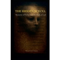 (영문도서)The Hidden Scroll: Mysteries of Esther and the Mask of God Paperback, Legacy Light Press, English, 9798231091553