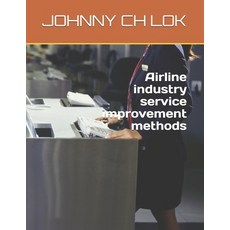 Airline industry service improvement methods Paperback, Independently Published
