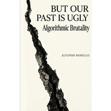 (영문도서)But Our Past is Ugly: Algorithmic Brutality Paperback, Independently Published, English, 9798199360012