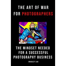 The Art of War for Photographers: The Mindset for a Successful Photography Business Paperback, Independently Published