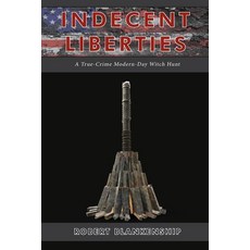 (영문도서) Indecent Liberties: A True Crime Modern Day Witch Hunt Paperback, Cadmus Publishing, English, 9781637513514