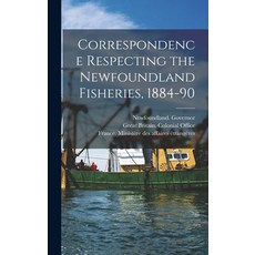 (영문도서) Correspondence Respecting the Newfoundland Fisheries 1884-90 [microform] Hardcover, Legare Street Press, English, 9781013979361