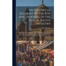 (영문도서) An Historical Account Of The Rise And Progress Of The Bengal Native Infantry: From Its First ... Hardcover, Legare Street Press, English, 9781020199172