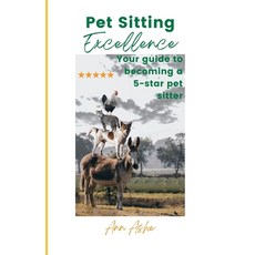 (영문도서) Pet Sitting Excellence: Your Guide to Becoming a 5-Star Pet Sitter Paperback, Independently Published, English, 9798878230506