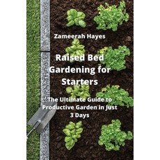(영문도서) Raised Bed Gardening for Starters: The Ultimate Guide to Productive Garden in Just 3 Days Paperback, Zameerah Hayes, English, 9789992314555