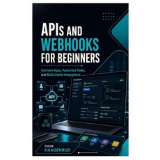 (영문도서)APIs and Webhooks for Beginners: Connect Apps Automate Tasks and Build Useful... Paperback, Independently Published, English, 9798189683343