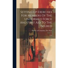 (영문도서) Setting-up Exercises For Members Of The Uniformed Force And First Aid To The Injured: 1916 Hardcover, Legare Street Press, English, 9781020158391