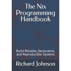 (영문도서) The Nix Programming Handbook: Build Reliable Declarative and Reproducible Sys... Paperback, Independently Published, English, 9798312338089