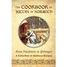 The Cookbook of Julian of Norwich: From Hazelnuts to Pottages (A Collection of Medieval Recipes) Paperback, Harding House Publishing, I..., English, 9781625242839