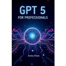 (영문도서)Gpt 5 for Professionals 2025 Paperback, Independently Published, English, 9798263652500