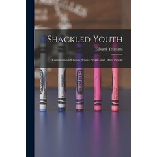 (영문도서) Shackled Youth: Comments on Schools School People and Other People Paperback, Legare Street Press, English, 9781017880304