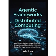 (영문도서)Agentic Frameworks in Distributed Computing: LLM Orchestration Cooperative Task... Paperback, Independently Published, English, 9798196605741 Independently Published, English, 9798196605741