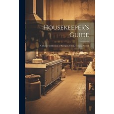 (영문도서) Housekeeper's Guide: A Choice Collection of Recipes Tried Tested Proved Paperback, Legare Street Press, English, 9781021617712