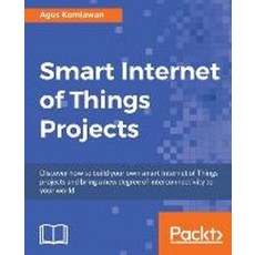 Smart Internet of Things Projects, Packt Publishing
