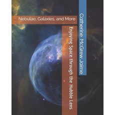 (영문도서) Enjoying Space through the Hubble Lens: Nebulae Galaxies and More Paperback, Independently Published, English, 9781694629319