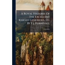 (영문도서)A Royal Historie Of The Excellent Knight Generides Ed. By F.j. Furnivall Hardcover, Hutson Street Press, English, 9781024344547