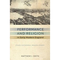 Performance and Religion in Early Modern England: Stage Cathedral Wagon Street Hardcover, University of Notre Dame Press