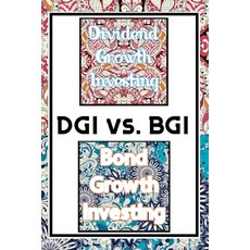 (영문도서) DGI vs. BGI: Dividend Growth Investing vs. Bond Growth Investing Paperback, Independently Published, English, 9798356791222