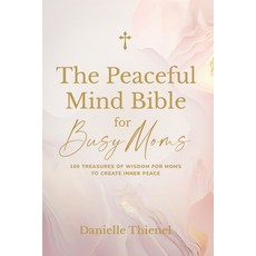 (영문도서) The Peaceful Mind Bible for Busy Moms- 100 Treasures of Wisdom for Moms to Create Inner Peace Paperback, Danielle Thienel Coaching, English, 9798218193744