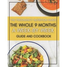 The Pregnancy Nutrition Guide: The Whole 9 Months A Week-By-Week Guide And Cookbook Paperback, Independently Published, English, 9798732911091