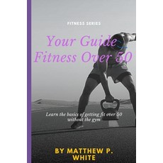 (영문도서) Your Guide to Fitness Over 50: Learn the Basics of Getting Fit Over 50 without... Paperback, Independently Published, English, 9798303551473