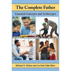 (영문도서) The Complete Father: Essential Concepts and Archetypes Paperback, McFarland and Company, Inc., English, 9781476668307