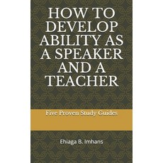 How to Develop Ability as a Speaker and a Teacher: Five Proven Study Guides Paperback, Independently Published