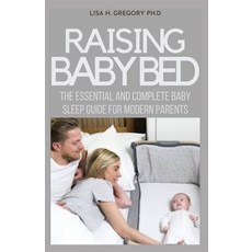 Raising Baby Bed: The Essential and Complete Baby Sleep Guide for Modern Parents Paperback, Independently Published, English, 9798712837069