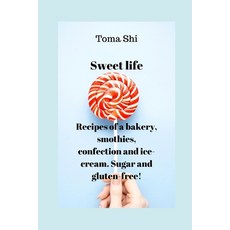 Sweet life. Recipes of a bakery smothies confection and ice-cream. Sugar and gluten-free! Paperback, Independently Published