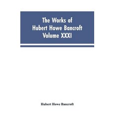 (영문도서)The Works of Hubert Howe Bancroft Vol. XXXI: History of Washington Idaho and... Paperback, Alpha Edition, English, 9789353603618 Alpha Edition, English, 9789353603618