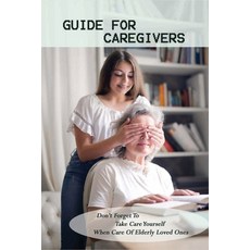 (영문도서) Guide For Caregivers: Don't Forget To Take Care Yourself When Care Of Elderly Loved Ones: Car... Paperback, Independently Published, English, 9798728837084