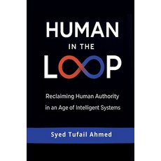 (영문도서)Human in the Loop: Reclaiming Human Authority in an Age of Intelligent Systems Paperback, Notion Press, English, 9798902692775