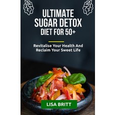 (영문도서) Ultimate Sugar Detox Diet for 50+: Revitalise your health and reclaim your sweet life Paperback, Independently Published, English, 9798393693749
