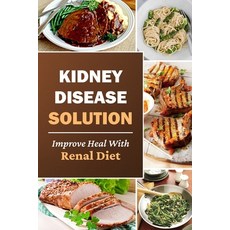 (영문도서) Kidney Disease Solution: Improve Heal With Renal Diet: Easy Recipes Paperback, Independently Published, English, 9798475377932