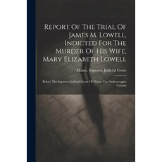 (영문도서) Report Of The Trial Of James M. Lowell Indicted For The Murder Of His Wife Mary Elizabeth L... Paperback, Legare Street Press, English, 9781022349209