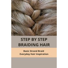 (영문도서) Step By Step Braiding Hair: Basic Strand Braid - Everyday Hair Inspiration: Quick Diy Braid Paperback, Independently Published