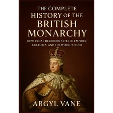 (英文圖書)The Complete History of the British Monarchy: How Regal Decisions Altered Empire... 平裝版, Independently Published, 英文