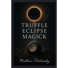 (영문도서)Truffle Eclipse Magick Paperback, Matthew Edward Petchinsky, English, 9798349616648